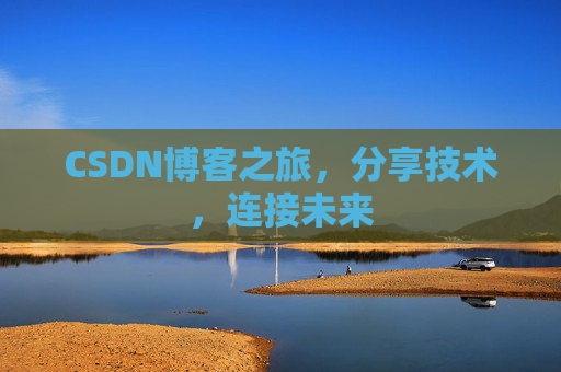 CSDN博客之旅，分享技术，连接未来